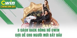 5 Cách Hack Rồng Hổ Cwin Cực Dễ Cho Người Mới Bắt Đầu