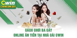 Cách Chơi Ba Cây Online Ăn Tiền Tại Nhà Cái Cwin