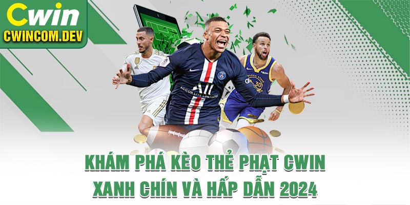 Khám Phá Kèo Thẻ Phạt Cwin Xanh Chín Và Hấp Dẫn 2024