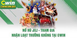 Nổ Hũ Jili - Tham Gia Nhận Loạt Thưởng Khủng Tại Cwin