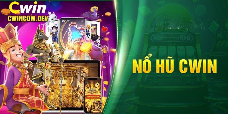 Tìm hiểu tổng quan về sảnh game nổ hũ Cwin